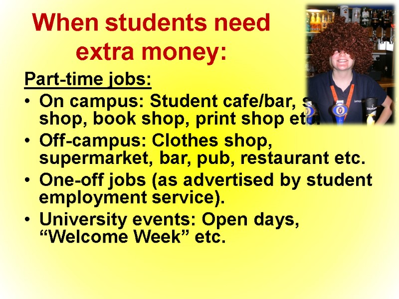 When students need extra money: Part-time jobs: On campus: Student cafe/bar, student shop, book